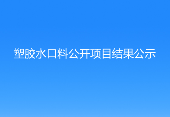 珠海經(jīng)濟(jì)特區(qū)龍獅瓶蓋有限公司 關(guān)于塑膠水口料公開(kāi)項(xiàng)目結(jié)果公示