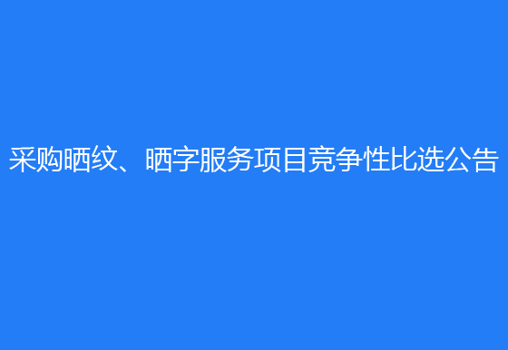 珠海經(jīng)濟特區(qū)龍獅瓶蓋有限公司采購曬紋、曬字服務(wù)項目競爭性比選公告