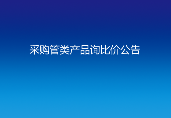  珠海經(jīng)濟(jì)特區(qū)龍獅瓶蓋有限公司采購(gòu)管類產(chǎn)品詢比價(jià)公告