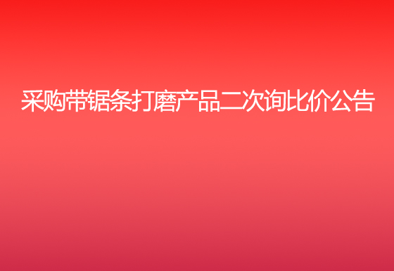 珠海經(jīng)濟(jì)特區(qū)龍獅瓶蓋有限公司采購(gòu)帶鋸條打磨產(chǎn)品二次詢比價(jià)公告