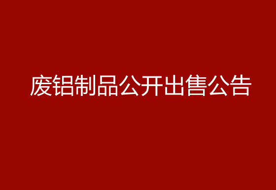 珠海經(jīng)濟(jì)特區(qū)龍獅瓶蓋有限公司關(guān)于廢鋁制品公開出售公告