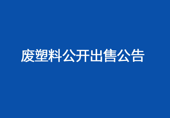 珠海經(jīng)濟(jì)特區(qū)龍獅瓶蓋有限公司廢塑料公開(kāi)出售公告